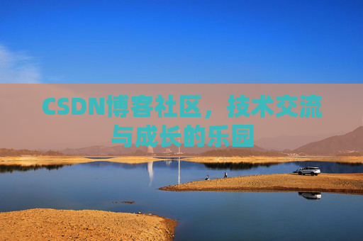 CSDN博客社区，技术交流与成长的乐园