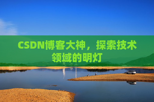 CSDN博客大神，探索技术领域的明灯
