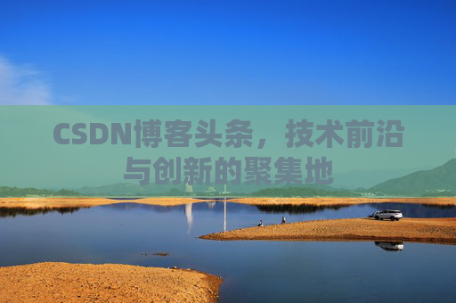 CSDN博客头条，技术前沿与创新的聚集地